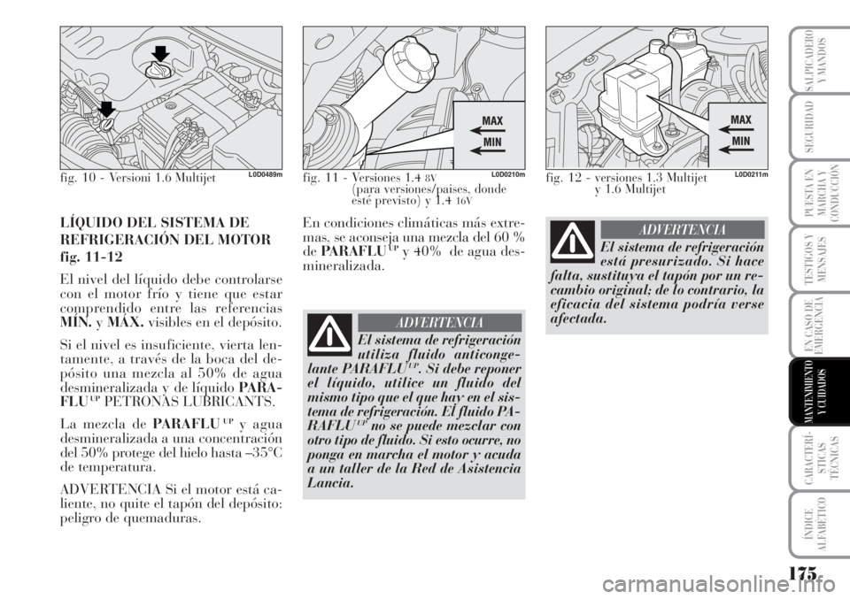 Lancia Musa 2010  Manual de Empleo y Cuidado (in Spanish) 175
TESTIGOS Y
MENSAJES
CARACTERÍ-
STICAS
TÉCNICAS
ÍNDICE
ALFABÉTICO
SALPICADERO
Y MANDOS
SEGURIDAD
PUESTA EN
MARCHA Y
CONDUCCIÓN
EN CASO DE
EMERGENCIA
MANTENIMIENTO
Y CUIDADOS
LÍQUIDO DEL SISTE