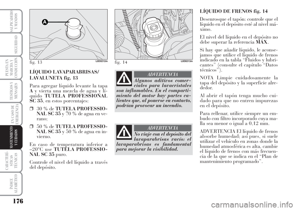 Lancia Musa 2010  Manual de Empleo y Cuidado (in Spanish) 176
TESTIGOS Y
MENSAJES
CARACTERÍ-
STICAS
TÉCNICAS
ÍNDICE
ALFABÉTICO
SALPICADERO
Y MANDOS
SEGURIDAD
PUESTA EN
MARCHA Y
CONDUCCIÓN
EN CASO DE
EMERGENCIA
MANTENIMIENTO
Y CUIDADOS
LÍQUIDO DE FRENOS