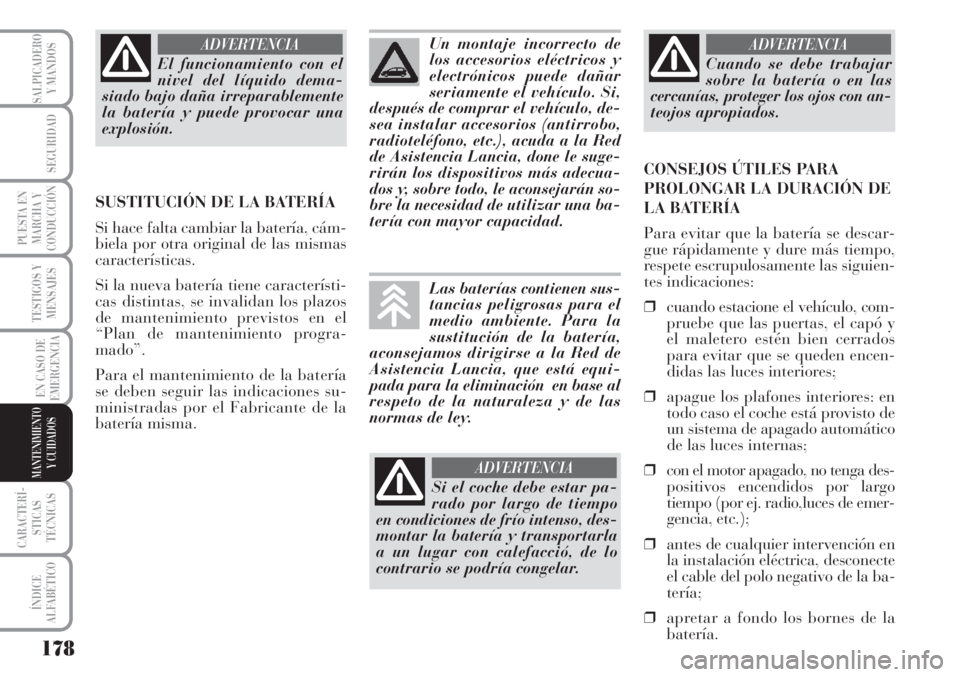 Lancia Musa 2010  Manual de Empleo y Cuidado (in Spanish) 178
TESTIGOS Y
MENSAJES
CARACTERÍ-
STICAS
TÉCNICAS
ÍNDICE
ALFABÉTICO
SALPICADERO
Y MANDOS
SEGURIDAD
PUESTA EN
MARCHA Y
CONDUCCIÓN
EN CASO DE
EMERGENCIA
MANTENIMIENTO
Y CUIDADOS
El funcionamiento 