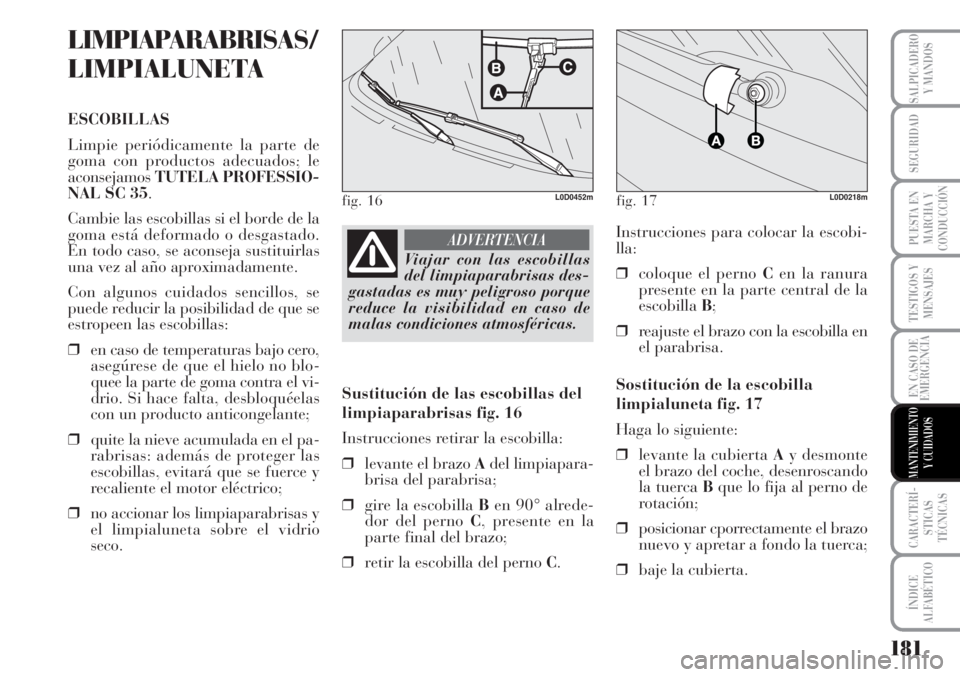 Lancia Musa 2010  Manual de Empleo y Cuidado (in Spanish) 181
TESTIGOS Y
MENSAJES
CARACTERÍ-
STICAS
TÉCNICAS
ÍNDICE
ALFABÉTICO
SALPICADERO
Y MANDOS
SEGURIDAD
PUESTA EN
MARCHA Y
CONDUCCIÓN
EN CASO DE
EMERGENCIA
MANTENIMIENTO
Y CUIDADOS
LIMPIAPARABRISAS/
