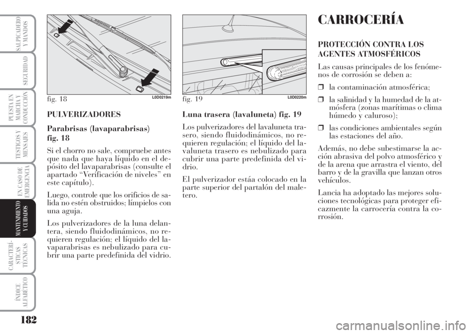 Lancia Musa 2010  Manual de Empleo y Cuidado (in Spanish) 182
TESTIGOS Y
MENSAJES
CARACTERÍ-
STICAS
TÉCNICAS
ÍNDICE
ALFABÉTICO
SALPICADERO
Y MANDOS
SEGURIDAD
PUESTA EN
MARCHA Y
CONDUCCIÓN
EN CASO DE
EMERGENCIA
MANTENIMIENTO
Y CUIDADOS
PULVERIZADORES
Par