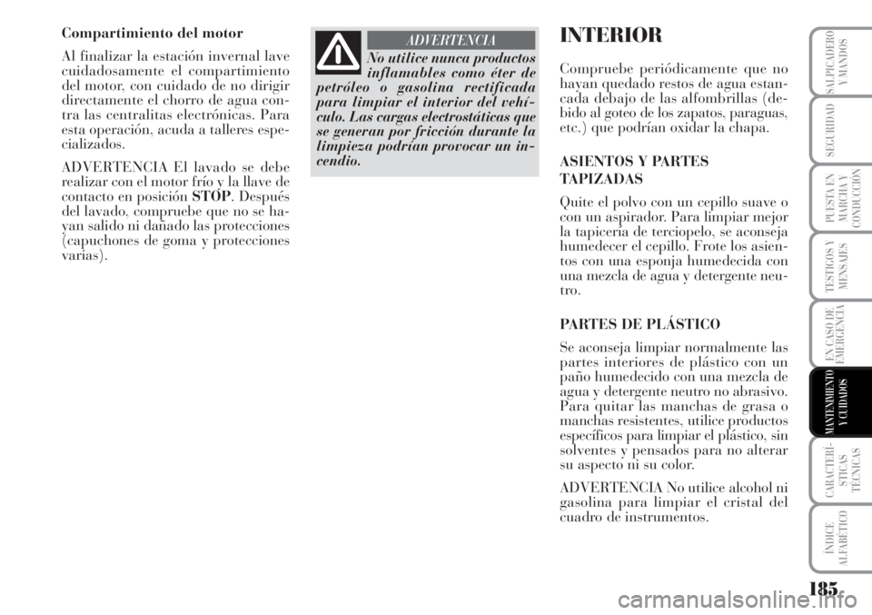 Lancia Musa 2010  Manual de Empleo y Cuidado (in Spanish) 185
TESTIGOS Y
MENSAJES
CARACTERÍ-
STICAS
TÉCNICAS
ÍNDICE
ALFABÉTICO
SALPICADERO
Y MANDOS
SEGURIDAD
PUESTA EN
MARCHA Y
CONDUCCIÓN
EN CASO DE
EMERGENCIA
MANTENIMIENTO
Y CUIDADOS
Compartimiento del
