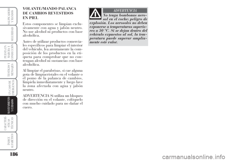 Lancia Musa 2010  Manual de Empleo y Cuidado (in Spanish) 186
TESTIGOS Y
MENSAJES
CARACTERÍ-
STICAS
TÉCNICAS
ÍNDICE
ALFABÉTICO
SALPICADERO
Y MANDOS
SEGURIDAD
PUESTA EN
MARCHA Y
CONDUCCIÓN
EN CASO DE
EMERGENCIA
MANTENIMIENTO
Y CUIDADOS
No tenga bombonas 