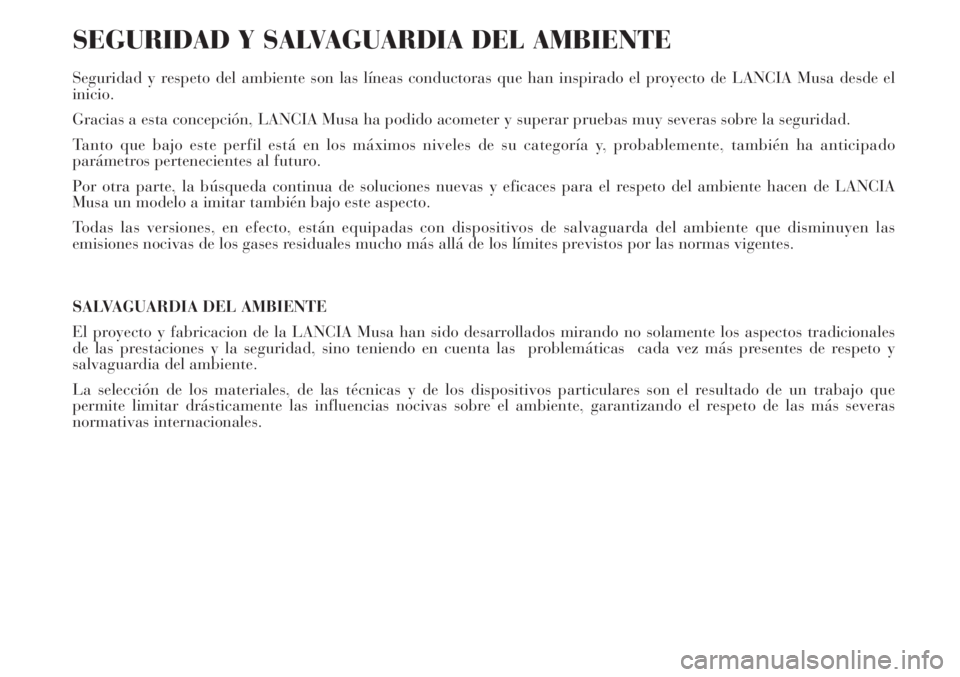 Lancia Musa 2010  Manual de Empleo y Cuidado (in Spanish) SEGURIDAD Y SALVAGUARDIA DEL AMBIENTE
Seguridad y respeto del ambiente son las líneas conductoras que han inspirado el proyecto de LANCIA Musa desde el
inicio.
Gracias a esta concepción, LANCIA Musa