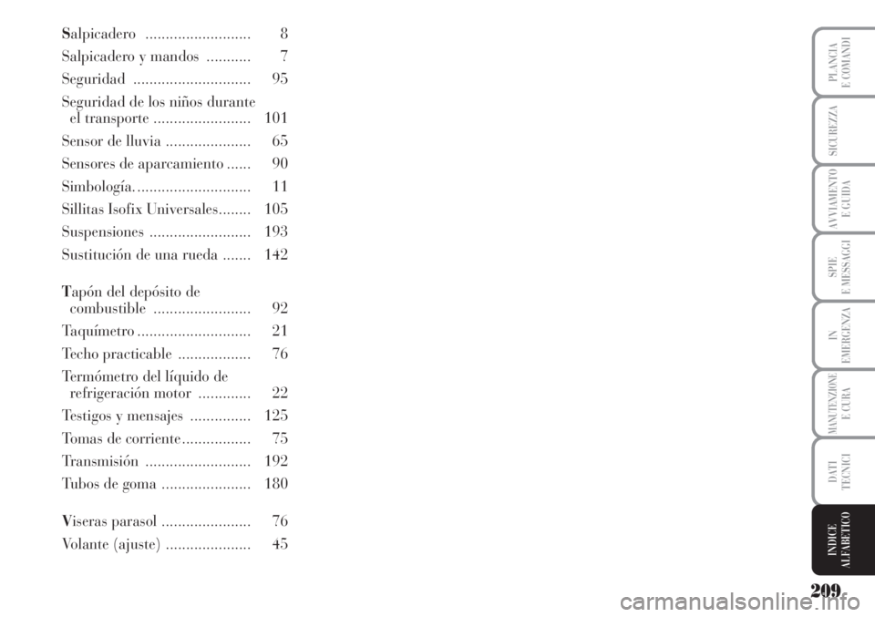 Lancia Musa 2010  Manual de Empleo y Cuidado (in Spanish) 209
SPIE
E MESSAGGI
PLANCIA
E COMANDI
SICUREZZA
AVVIAMENTO
E GUIDA
IN
EMERGENZA
MANUTENZIONEE CURA
DATI
TECNICI
INDICE
ALFABETICO
Salpicadero   .......................... 8
Salpicadero y mandos  .....