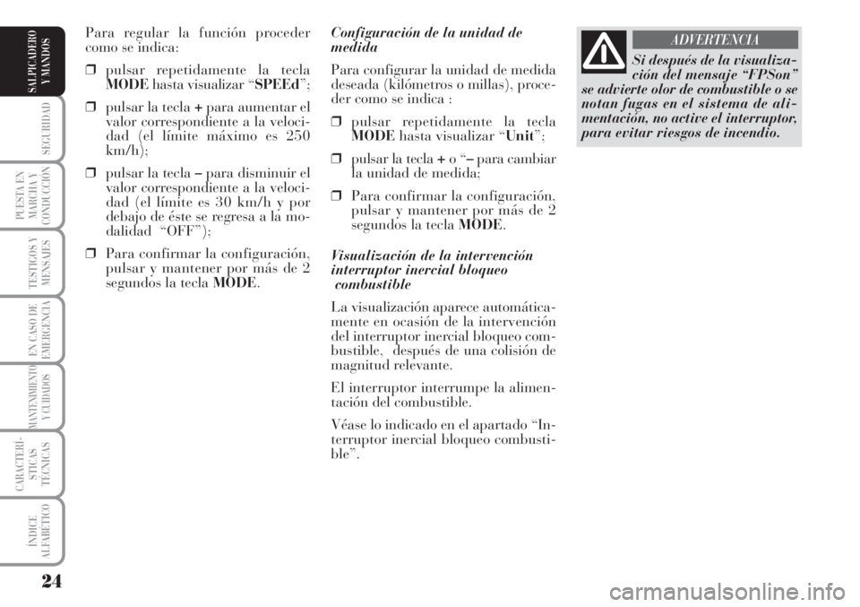 Lancia Musa 2010 Manual de Empleo y Cuidado (in Spanish) 24
SEGURIDAD
PUESTA EN
MARCHA Y
CONDUCCIÓN
TESTIGOS Y
MENSAJES
EN CASO DE
EMERGENCIA
MANTENIMIENTO
Y CUIDADOS
CARACTERÍ-
STICAS
TÉCNICAS
ÍNDICE
ALFABÉTICO
SALPICADERO
Y MANDOS
Configuración de l Lancia Musa 2010 Manual de Empleo y Cuidado (in Spanish) 24
SEGURIDAD
PUESTA EN
MARCHA Y
CONDUCCIÓN
TESTIGOS Y
MENSAJES
EN CASO DE
EMERGENCIA
MANTENIMIENTO
Y CUIDADOS
CARACTERÍ-
STICAS
TÉCNICAS
ÍNDICE
ALFABÉTICO
SALPICADERO
Y MANDOS
Configuración de l