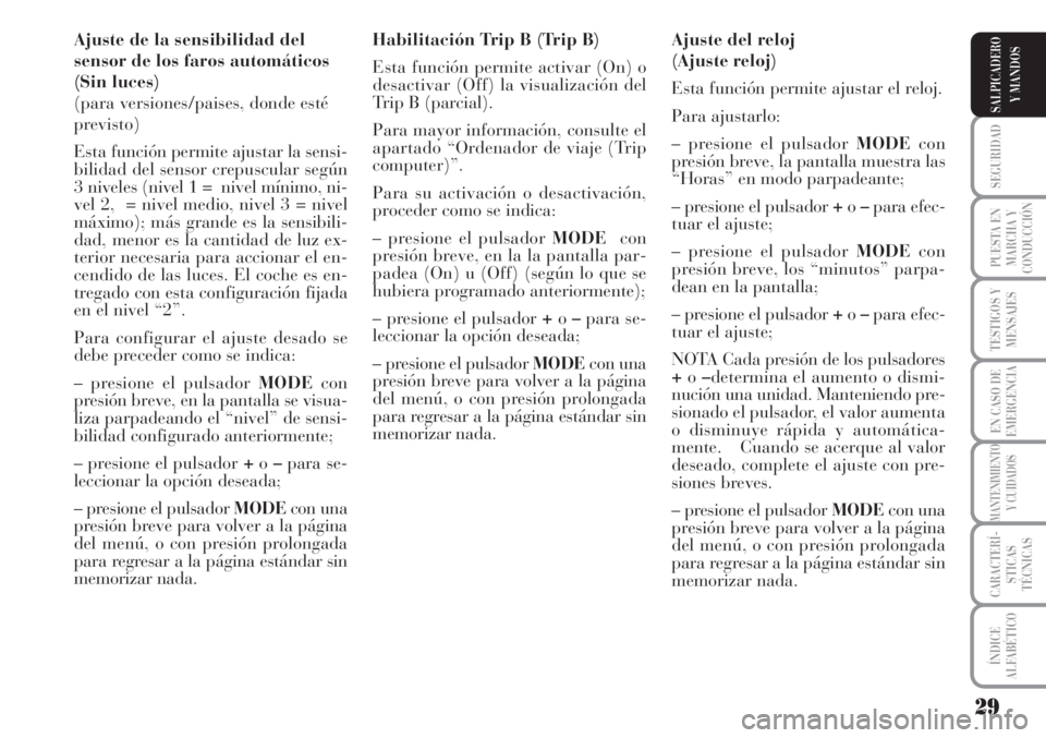 Lancia Musa 2010 Manual de Empleo y Cuidado (in Spanish) 29
SEGURIDAD
PUESTA EN
MARCHA Y
CONDUCCIÓN
TESTIGOS Y
MENSAJES
EN CASO DE
EMERGENCIA
MANTENIMIENTO
Y CUIDADOS
CARACTERÍ-
STICAS
TÉCNICAS
ÍNDICE
ALFABÉTICO
SALPICADERO
Y MANDOS
Ajuste de la sensib Lancia Musa 2010 Manual de Empleo y Cuidado (in Spanish) 29
SEGURIDAD
PUESTA EN
MARCHA Y
CONDUCCIÓN
TESTIGOS Y
MENSAJES
EN CASO DE
EMERGENCIA
MANTENIMIENTO
Y CUIDADOS
CARACTERÍ-
STICAS
TÉCNICAS
ÍNDICE
ALFABÉTICO
SALPICADERO
Y MANDOS
Ajuste de la sensib