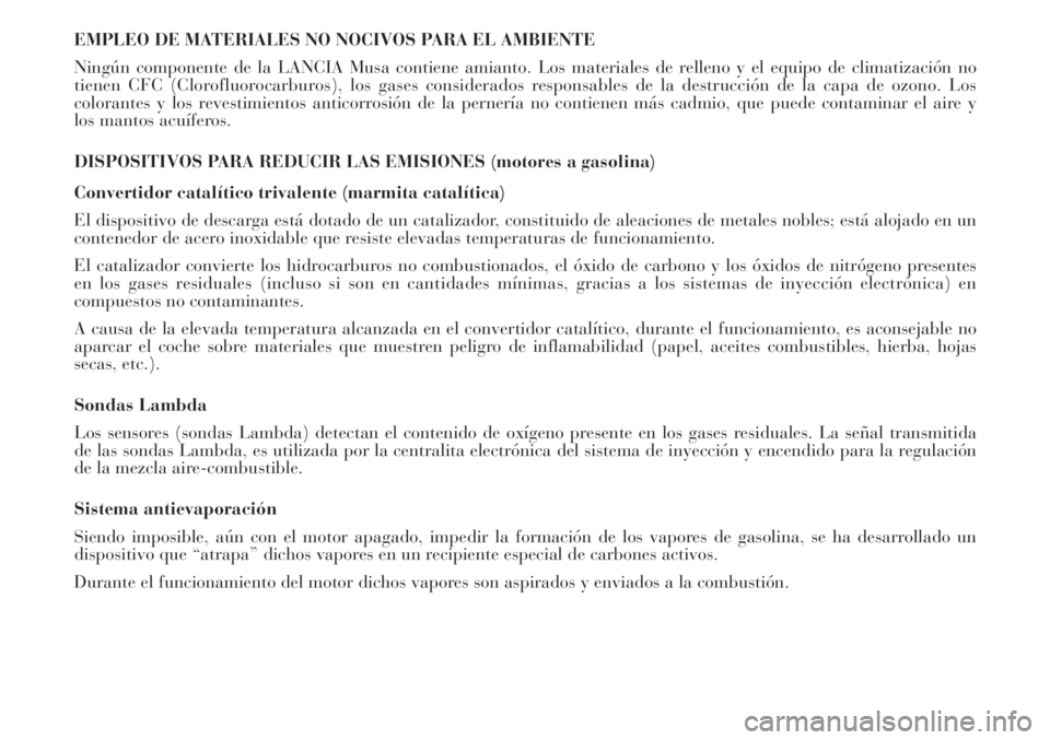 Lancia Musa 2010  Manual de Empleo y Cuidado (in Spanish) EMPLEO DE MATERIALES NO NOCIVOS PARA EL AMBIENTE
Ningún componente de la LANCIA Musa contiene amianto. Los materiales de relleno y el equipo de climatización no
tienen CFC (Clorofluorocarburos), los