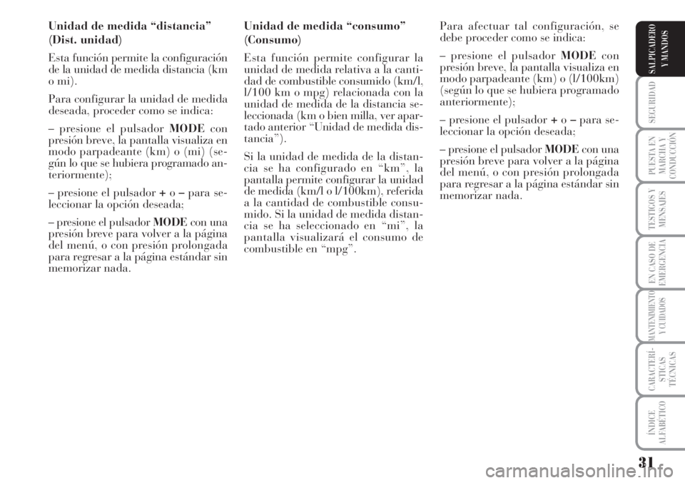 Lancia Musa 2010  Manual de Empleo y Cuidado (in Spanish) 31
SEGURIDAD
PUESTA EN
MARCHA Y
CONDUCCIÓN
TESTIGOS Y
MENSAJES
EN CASO DE
EMERGENCIA
MANTENIMIENTO
Y CUIDADOS
CARACTERÍ-
STICAS
TÉCNICAS
ÍNDICE
ALFABÉTICO
SALPICADERO
Y MANDOS
Unidad de medida 