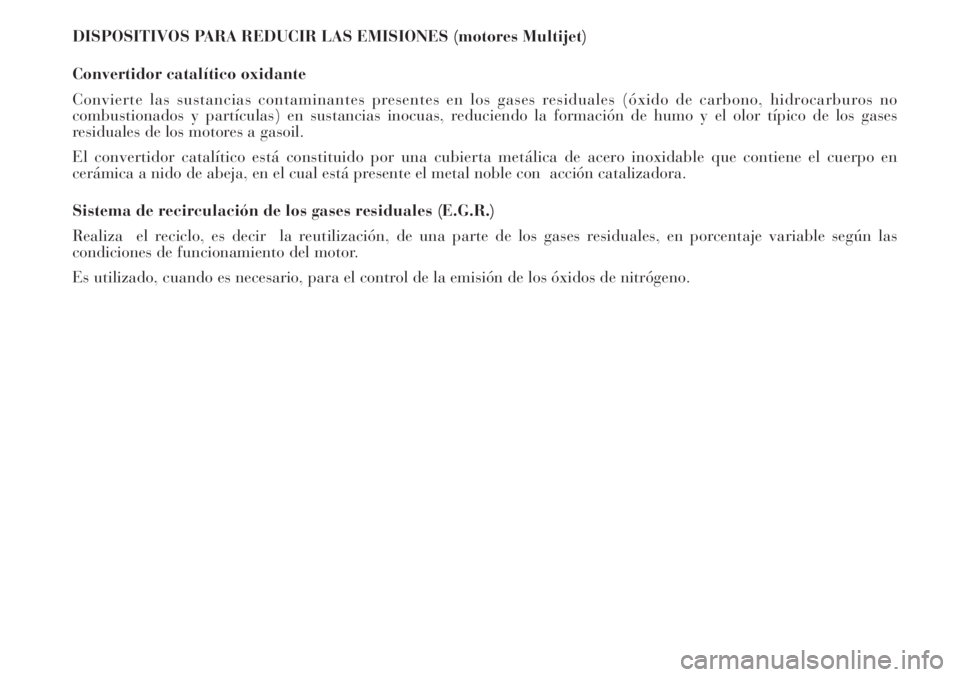 Lancia Musa 2010 Manual de Empleo y Cuidado (in Spanish) DISPOSITIVOS PARA REDUCIR LAS EMISIONES (motores Multijet)
Convertidor catalítico oxidante
Convierte las sustancias contaminantes presentes en los gases residuales (óxido de carbono, hidrocarburos n Lancia Musa 2010 Manual de Empleo y Cuidado (in Spanish) DISPOSITIVOS PARA REDUCIR LAS EMISIONES (motores Multijet)
Convertidor catalítico oxidante
Convierte las sustancias contaminantes presentes en los gases residuales (óxido de carbono, hidrocarburos n