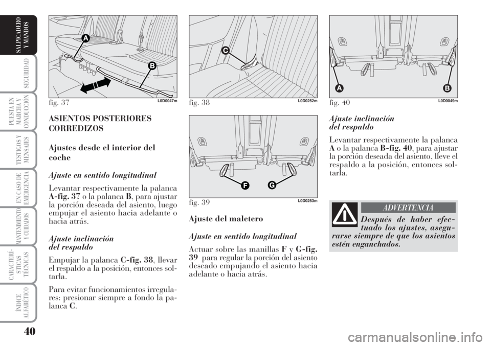 Lancia Musa 2010  Manual de Empleo y Cuidado (in Spanish) 40
SEGURIDAD
PUESTA EN
MARCHA Y
CONDUCCIÓN
TESTIGOS Y
MENSAJES
EN CASO DE
EMERGENCIA
MANTENIMIENTO
Y CUIDADOS
CARACTERÍ-
STICAS
TÉCNICAS
ÍNDICE
ALFABÉTICO
SALPICADERO
Y MANDOS
Ajuste inclinación