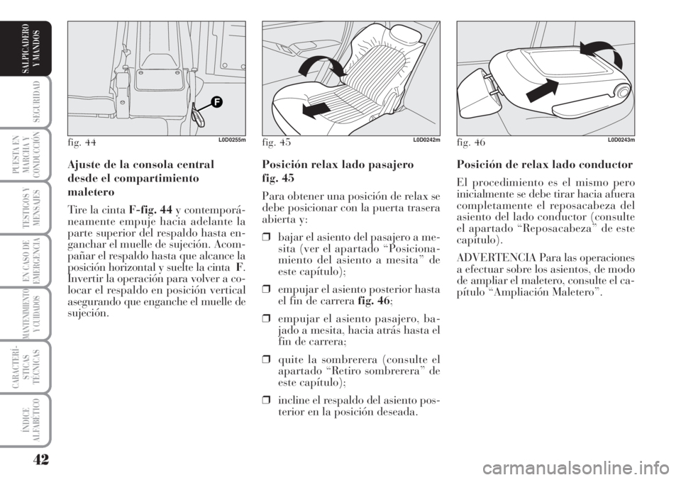 Lancia Musa 2010 Manual de Empleo y Cuidado (in Spanish) 42
SEGURIDAD
PUESTA EN
MARCHA Y
CONDUCCIÓN
TESTIGOS Y
MENSAJES
EN CASO DE
EMERGENCIA
MANTENIMIENTO
Y CUIDADOS
CARACTERÍ-
STICAS
TÉCNICAS
ÍNDICE
ALFABÉTICO
SALPICADERO
Y MANDOS
Posición de relax Lancia Musa 2010 Manual de Empleo y Cuidado (in Spanish) 42
SEGURIDAD
PUESTA EN
MARCHA Y
CONDUCCIÓN
TESTIGOS Y
MENSAJES
EN CASO DE
EMERGENCIA
MANTENIMIENTO
Y CUIDADOS
CARACTERÍ-
STICAS
TÉCNICAS
ÍNDICE
ALFABÉTICO
SALPICADERO
Y MANDOS
Posición de relax