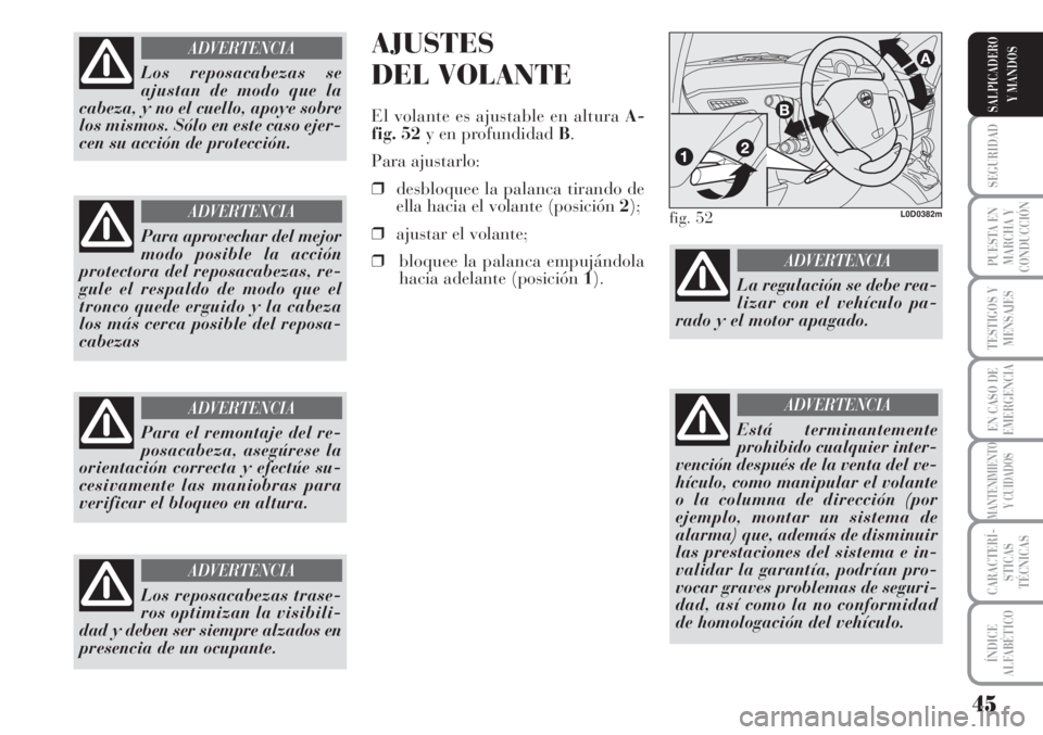 Lancia Musa 2010  Manual de Empleo y Cuidado (in Spanish) 45
SEGURIDAD
PUESTA EN
MARCHA Y
CONDUCCIÓN
TESTIGOS Y
MENSAJES
EN CASO DE
EMERGENCIA
MANTENIMIENTO
Y CUIDADOS
CARACTERÍ-
STICAS
TÉCNICAS
ÍNDICE
ALFABÉTICO
SALPICADERO
Y MANDOS
AJUSTES
DEL VOLANTE