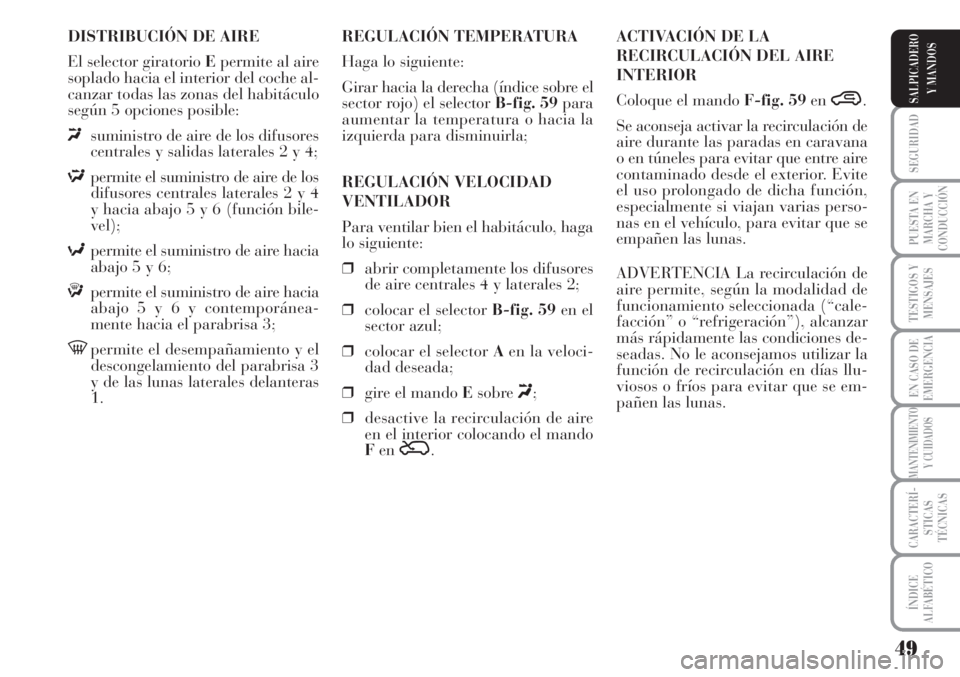Lancia Musa 2010 Manual de Empleo y Cuidado (in Spanish) 49
SEGURIDAD
PUESTA EN
MARCHA Y
CONDUCCIÓN
TESTIGOS Y
MENSAJES
EN CASO DE
EMERGENCIA
MANTENIMIENTO
Y CUIDADOS
CARACTERÍ-
STICAS
TÉCNICAS
ÍNDICE
ALFABÉTICO
SALPICADERO
Y MANDOS
DISTRIBUCIÓN DE AI Lancia Musa 2010 Manual de Empleo y Cuidado (in Spanish) 49
SEGURIDAD
PUESTA EN
MARCHA Y
CONDUCCIÓN
TESTIGOS Y
MENSAJES
EN CASO DE
EMERGENCIA
MANTENIMIENTO
Y CUIDADOS
CARACTERÍ-
STICAS
TÉCNICAS
ÍNDICE
ALFABÉTICO
SALPICADERO
Y MANDOS
DISTRIBUCIÓN DE AI