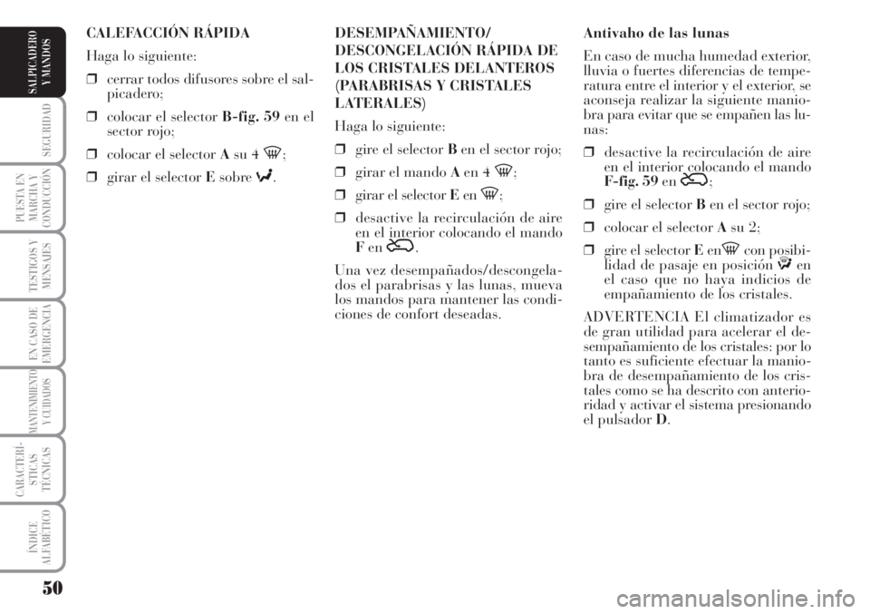 Lancia Musa 2010 Manual de Empleo y Cuidado (in Spanish) 50
SEGURIDAD
PUESTA EN
MARCHA Y
CONDUCCIÓN
TESTIGOS Y
MENSAJES
EN CASO DE
EMERGENCIA
MANTENIMIENTO
Y CUIDADOS
CARACTERÍ-
STICAS
TÉCNICAS
ÍNDICE
ALFABÉTICO
SALPICADERO
Y MANDOS
Antivaho de las lun Lancia Musa 2010 Manual de Empleo y Cuidado (in Spanish) 50
SEGURIDAD
PUESTA EN
MARCHA Y
CONDUCCIÓN
TESTIGOS Y
MENSAJES
EN CASO DE
EMERGENCIA
MANTENIMIENTO
Y CUIDADOS
CARACTERÍ-
STICAS
TÉCNICAS
ÍNDICE
ALFABÉTICO
SALPICADERO
Y MANDOS
Antivaho de las lun