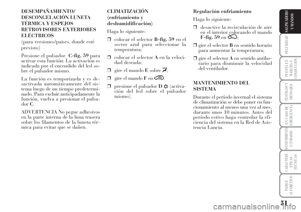 Lancia Musa 2010 Manual de Empleo y Cuidado (in Spanish) 51
SEGURIDAD
PUESTA EN
MARCHA Y
CONDUCCIÓN
TESTIGOS Y
MENSAJES
EN CASO DE
EMERGENCIA
MANTENIMIENTO
Y CUIDADOS
CARACTERÍ-
STICAS
TÉCNICAS
ÍNDICE
ALFABÉTICO
SALPICADERO
Y MANDOS
DESEMPAÑAMIENTO/
D Lancia Musa 2010 Manual de Empleo y Cuidado (in Spanish) 51
SEGURIDAD
PUESTA EN
MARCHA Y
CONDUCCIÓN
TESTIGOS Y
MENSAJES
EN CASO DE
EMERGENCIA
MANTENIMIENTO
Y CUIDADOS
CARACTERÍ-
STICAS
TÉCNICAS
ÍNDICE
ALFABÉTICO
SALPICADERO
Y MANDOS
DESEMPAÑAMIENTO/
D