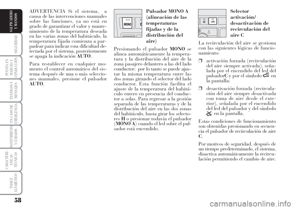 Lancia Musa 2010  Manual de Empleo y Cuidado (in Spanish) 58
SEGURIDAD
PUESTA EN
MARCHA Y
CONDUCCIÓN
TESTIGOS Y
MENSAJES
EN CASO DE
EMERGENCIA
MANTENIMIENTO
Y CUIDADOS
CARACTERÍ-
STICAS
TÉCNICAS
ÍNDICE
ALFABÉTICO
SALPICADERO
Y MANDOS
Selector
activació