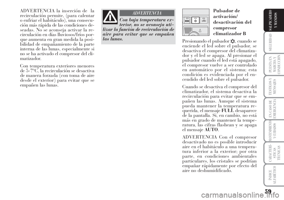Lancia Musa 2010 Manual de Empleo y Cuidado (in Spanish) 59
SEGURIDAD
PUESTA EN
MARCHA Y
CONDUCCIÓN
TESTIGOS Y
MENSAJES
EN CASO DE
EMERGENCIA
MANTENIMIENTO
Y CUIDADOS
CARACTERÍ-
STICAS
TÉCNICAS
ÍNDICE
ALFABÉTICO
SALPICADERO
Y MANDOS
ADVERTENCIA la inse Lancia Musa 2010 Manual de Empleo y Cuidado (in Spanish) 59
SEGURIDAD
PUESTA EN
MARCHA Y
CONDUCCIÓN
TESTIGOS Y
MENSAJES
EN CASO DE
EMERGENCIA
MANTENIMIENTO
Y CUIDADOS
CARACTERÍ-
STICAS
TÉCNICAS
ÍNDICE
ALFABÉTICO
SALPICADERO
Y MANDOS
ADVERTENCIA la inse