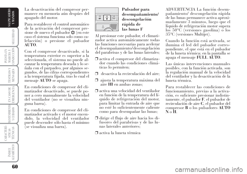 Lancia Musa 2010 Manual de Empleo y Cuidado (in Spanish) 60
SEGURIDAD
PUESTA EN
MARCHA Y
CONDUCCIÓN
TESTIGOS Y
MENSAJES
EN CASO DE
EMERGENCIA
MANTENIMIENTO
Y CUIDADOS
CARACTERÍ-
STICAS
TÉCNICAS
ÍNDICE
ALFABÉTICO
SALPICADERO
Y MANDOS
ADVERTENCIA La func Lancia Musa 2010 Manual de Empleo y Cuidado (in Spanish) 60
SEGURIDAD
PUESTA EN
MARCHA Y
CONDUCCIÓN
TESTIGOS Y
MENSAJES
EN CASO DE
EMERGENCIA
MANTENIMIENTO
Y CUIDADOS
CARACTERÍ-
STICAS
TÉCNICAS
ÍNDICE
ALFABÉTICO
SALPICADERO
Y MANDOS
ADVERTENCIA La func