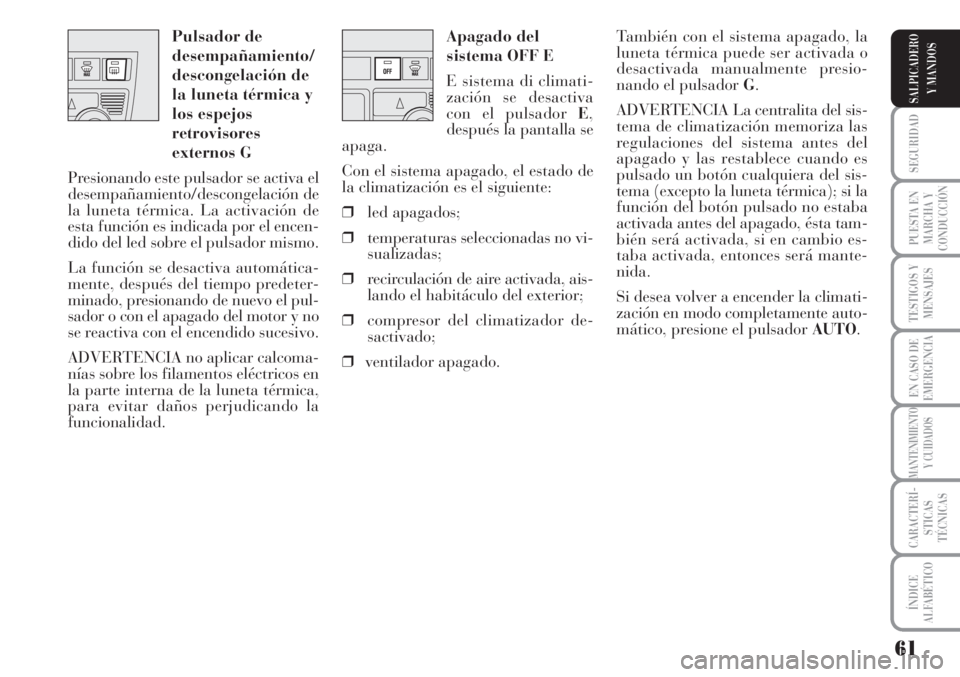 Lancia Musa 2010 Manual de Empleo y Cuidado (in Spanish) 61
SEGURIDAD
PUESTA EN
MARCHA Y
CONDUCCIÓN
TESTIGOS Y
MENSAJES
EN CASO DE
EMERGENCIA
MANTENIMIENTO
Y CUIDADOS
CARACTERÍ-
STICAS
TÉCNICAS
ÍNDICE
ALFABÉTICO
SALPICADERO
Y MANDOS
Apagado del
sistema Lancia Musa 2010 Manual de Empleo y Cuidado (in Spanish) 61
SEGURIDAD
PUESTA EN
MARCHA Y
CONDUCCIÓN
TESTIGOS Y
MENSAJES
EN CASO DE
EMERGENCIA
MANTENIMIENTO
Y CUIDADOS
CARACTERÍ-
STICAS
TÉCNICAS
ÍNDICE
ALFABÉTICO
SALPICADERO
Y MANDOS
Apagado del
sistema