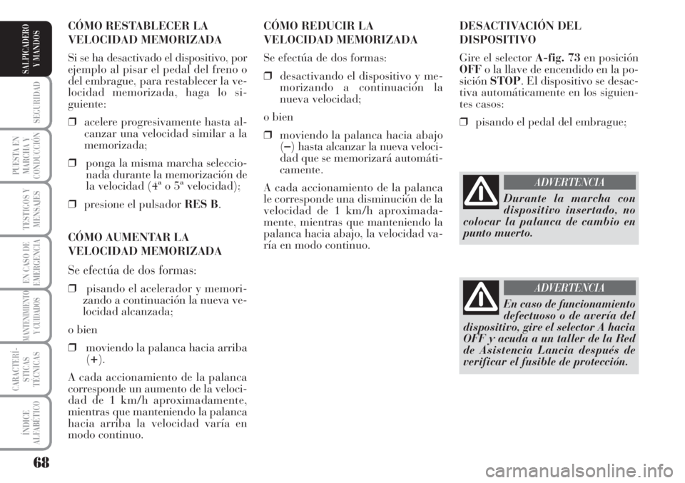 Lancia Musa 2010 Manual de Empleo y Cuidado (in Spanish) 68
SEGURIDAD
PUESTA EN
MARCHA Y
CONDUCCIÓN
TESTIGOS Y
MENSAJES
EN CASO DE
EMERGENCIA
MANTENIMIENTO
Y CUIDADOS
CARACTERÍ-
STICAS
TÉCNICAS
ÍNDICE
ALFABÉTICO
SALPICADERO
Y MANDOS
DESACTIVACIÓN DEL
Lancia Musa 2010 Manual de Empleo y Cuidado (in Spanish) 68
SEGURIDAD
PUESTA EN
MARCHA Y
CONDUCCIÓN
TESTIGOS Y
MENSAJES
EN CASO DE
EMERGENCIA
MANTENIMIENTO
Y CUIDADOS
CARACTERÍ-
STICAS
TÉCNICAS
ÍNDICE
ALFABÉTICO
SALPICADERO
Y MANDOS
DESACTIVACIÓN DEL