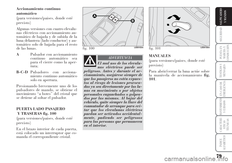 Lancia Musa 2010 Manual de Empleo y Cuidado (in Spanish) 79
SEGURIDAD
PUESTA EN
MARCHA Y
CONDUCCIÓN
TESTIGOS Y
MENSAJES
EN CASO DE
EMERGENCIA
MANTENIMIENTO
Y CUIDADOS
CARACTERÍ-
STICAS
TÉCNICAS
ÍNDICE
ALFABÉTICO
SALPICADERO
Y MANDOS
Accionamiento conti Lancia Musa 2010 Manual de Empleo y Cuidado (in Spanish) 79
SEGURIDAD
PUESTA EN
MARCHA Y
CONDUCCIÓN
TESTIGOS Y
MENSAJES
EN CASO DE
EMERGENCIA
MANTENIMIENTO
Y CUIDADOS
CARACTERÍ-
STICAS
TÉCNICAS
ÍNDICE
ALFABÉTICO
SALPICADERO
Y MANDOS
Accionamiento conti