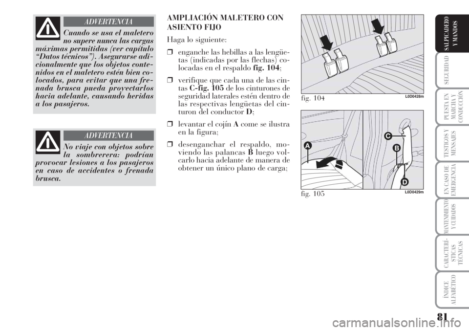Lancia Musa 2010 Manual de Empleo y Cuidado (in Spanish) 81
SEGURIDAD
PUESTA EN
MARCHA Y
CONDUCCIÓN
TESTIGOS Y
MENSAJES
EN CASO DE
EMERGENCIA
MANTENIMIENTO
Y CUIDADOS
CARACTERÍ-
STICAS
TÉCNICAS
ÍNDICE
ALFABÉTICO
SALPICADERO
Y MANDOS
Cuando se usa el ma Lancia Musa 2010 Manual de Empleo y Cuidado (in Spanish) 81
SEGURIDAD
PUESTA EN
MARCHA Y
CONDUCCIÓN
TESTIGOS Y
MENSAJES
EN CASO DE
EMERGENCIA
MANTENIMIENTO
Y CUIDADOS
CARACTERÍ-
STICAS
TÉCNICAS
ÍNDICE
ALFABÉTICO
SALPICADERO
Y MANDOS
Cuando se usa el ma