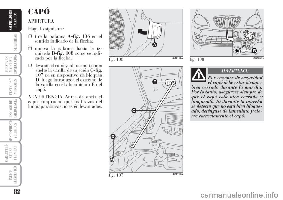 Lancia Musa 2010 Manual de Empleo y Cuidado (in Spanish) 82
SEGURIDAD
PUESTA EN
MARCHA Y
CONDUCCIÓN
TESTIGOS Y
MENSAJES
EN CASO DE
EMERGENCIA
MANTENIMIENTO
Y CUIDADOS
CARACTERÍ-
STICAS
TÉCNICAS
ÍNDICE
ALFABÉTICO
SALPICADERO
Y MANDOS
CAPÓ
APERTURA
Haga Lancia Musa 2010 Manual de Empleo y Cuidado (in Spanish) 82
SEGURIDAD
PUESTA EN
MARCHA Y
CONDUCCIÓN
TESTIGOS Y
MENSAJES
EN CASO DE
EMERGENCIA
MANTENIMIENTO
Y CUIDADOS
CARACTERÍ-
STICAS
TÉCNICAS
ÍNDICE
ALFABÉTICO
SALPICADERO
Y MANDOS
CAPÓ
APERTURA
Haga