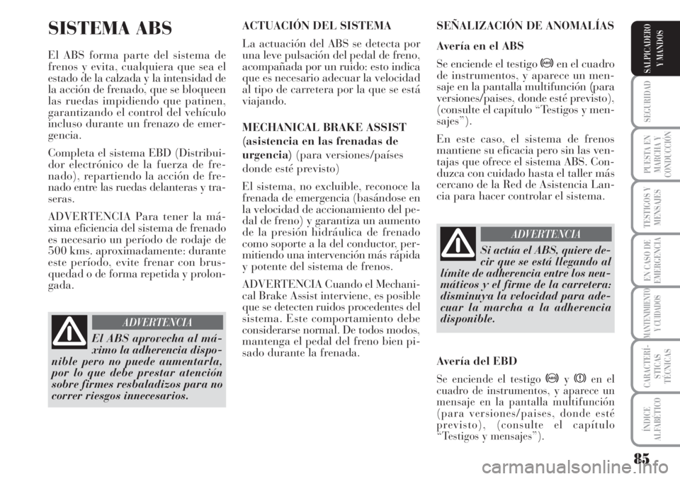 Lancia Musa 2010  Manual de Empleo y Cuidado (in Spanish) 85
SEGURIDAD
PUESTA EN
MARCHA Y
CONDUCCIÓN
TESTIGOS Y
MENSAJES
EN CASO DE
EMERGENCIA
MANTENIMIENTO
Y CUIDADOS
CARACTERÍ-
STICAS
TÉCNICAS
ÍNDICE
ALFABÉTICO
SALPICADERO
Y MANDOS
SISTEMA ABS 
El ABS