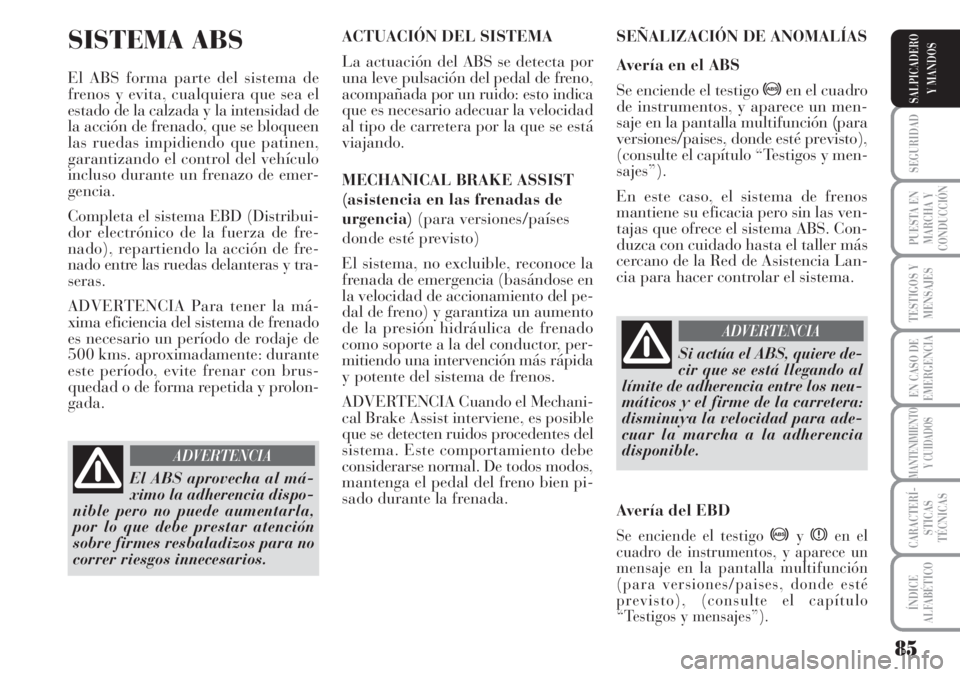 Lancia Musa 2010 Manual de Empleo y Cuidado (in Spanish) 85
SEGURIDAD
PUESTA EN
MARCHA Y
CONDUCCIÓN
TESTIGOS Y
MENSAJES
EN CASO DE
EMERGENCIA
MANTENIMIENTO
Y CUIDADOS
CARACTERÍ-
STICAS
TÉCNICAS
ÍNDICE
ALFABÉTICO
SALPICADERO
Y MANDOS
SISTEMA ABS
El ABS Lancia Musa 2010 Manual de Empleo y Cuidado (in Spanish) 85
SEGURIDAD
PUESTA EN
MARCHA Y
CONDUCCIÓN
TESTIGOS Y
MENSAJES
EN CASO DE
EMERGENCIA
MANTENIMIENTO
Y CUIDADOS
CARACTERÍ-
STICAS
TÉCNICAS
ÍNDICE
ALFABÉTICO
SALPICADERO
Y MANDOS
SISTEMA ABS
El ABS