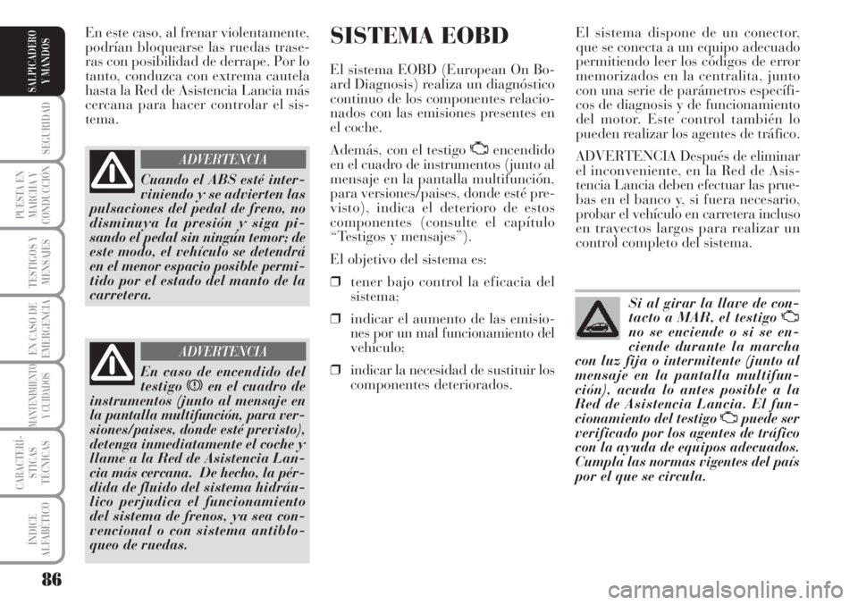 Lancia Musa 2010 Manual de Empleo y Cuidado (in Spanish) 86
SEGURIDAD
PUESTA EN
MARCHA Y
CONDUCCIÓN
TESTIGOS Y
MENSAJES
EN CASO DE
EMERGENCIA
MANTENIMIENTO
Y CUIDADOS
CARACTERÍ-
STICAS
TÉCNICAS
ÍNDICE
ALFABÉTICO
SALPICADERO
Y MANDOS
SISTEMA EOBD
El sis Lancia Musa 2010 Manual de Empleo y Cuidado (in Spanish) 86
SEGURIDAD
PUESTA EN
MARCHA Y
CONDUCCIÓN
TESTIGOS Y
MENSAJES
EN CASO DE
EMERGENCIA
MANTENIMIENTO
Y CUIDADOS
CARACTERÍ-
STICAS
TÉCNICAS
ÍNDICE
ALFABÉTICO
SALPICADERO
Y MANDOS
SISTEMA EOBD
El sis
