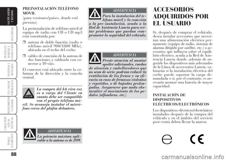 Lancia Musa 2010  Manual de Empleo y Cuidado (in Spanish) 88
SEGURIDAD
PUESTA EN
MARCHA Y
CONDUCCIÓN
TESTIGOS Y
MENSAJES
EN CASO DE
EMERGENCIA
MANTENIMIENTO
Y CUIDADOS
CARACTERÍ-
STICAS
TÉCNICAS
ÍNDICE
ALFABÉTICO
SALPICADERO
Y MANDOS
ACCESORIOS
ADQUIRID