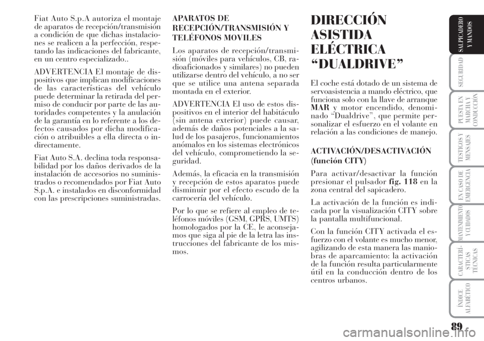 Lancia Musa 2010 Manual de Empleo y Cuidado (in Spanish) 89
SEGURIDAD
PUESTA EN
MARCHA Y
CONDUCCIÓN
TESTIGOS Y
MENSAJES
EN CASO DE
EMERGENCIA
MANTENIMIENTO
Y CUIDADOS
CARACTERÍ-
STICAS
TÉCNICAS
ÍNDICE
ALFABÉTICO
SALPICADERO
Y MANDOS
Fiat Auto S.p.A aut Lancia Musa 2010 Manual de Empleo y Cuidado (in Spanish) 89
SEGURIDAD
PUESTA EN
MARCHA Y
CONDUCCIÓN
TESTIGOS Y
MENSAJES
EN CASO DE
EMERGENCIA
MANTENIMIENTO
Y CUIDADOS
CARACTERÍ-
STICAS
TÉCNICAS
ÍNDICE
ALFABÉTICO
SALPICADERO
Y MANDOS
Fiat Auto S.p.A aut