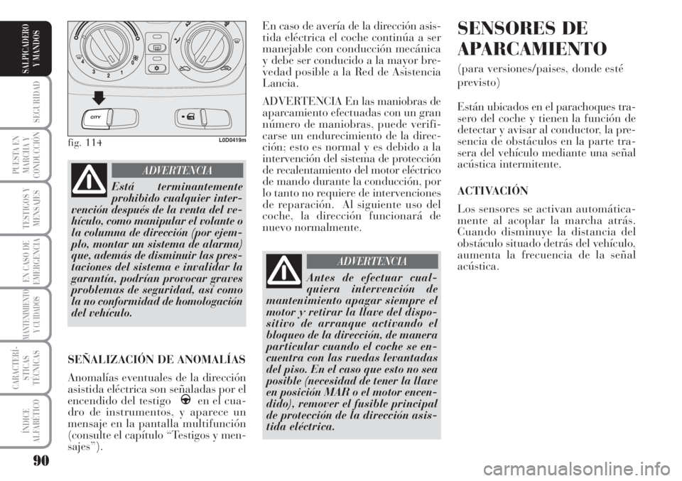 Lancia Musa 2010 Manual de Empleo y Cuidado (in Spanish) 90
SEGURIDAD
PUESTA EN
MARCHA Y
CONDUCCIÓN
TESTIGOS Y
MENSAJES
EN CASO DE
EMERGENCIA
MANTENIMIENTO
Y CUIDADOS
CARACTERÍ-
STICAS
TÉCNICAS
ÍNDICE
ALFABÉTICO
SALPICADERO
Y MANDOS
En caso de avería Lancia Musa 2010 Manual de Empleo y Cuidado (in Spanish) 90
SEGURIDAD
PUESTA EN
MARCHA Y
CONDUCCIÓN
TESTIGOS Y
MENSAJES
EN CASO DE
EMERGENCIA
MANTENIMIENTO
Y CUIDADOS
CARACTERÍ-
STICAS
TÉCNICAS
ÍNDICE
ALFABÉTICO
SALPICADERO
Y MANDOS
En caso de avería