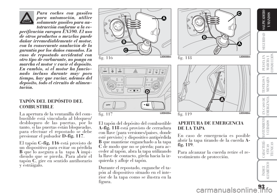 Lancia Musa 2010 Manual de Empleo y Cuidado (in Spanish) 93
SEGURIDAD
PUESTA EN
MARCHA Y
CONDUCCIÓN
TESTIGOS Y
MENSAJES
EN CASO DE
EMERGENCIA
MANTENIMIENTO
Y CUIDADOS
CARACTERÍ-
STICAS
TÉCNICAS
ÍNDICE
ALFABÉTICO
SALPICADERO
Y MANDOS
El tapón del depó Lancia Musa 2010 Manual de Empleo y Cuidado (in Spanish) 93
SEGURIDAD
PUESTA EN
MARCHA Y
CONDUCCIÓN
TESTIGOS Y
MENSAJES
EN CASO DE
EMERGENCIA
MANTENIMIENTO
Y CUIDADOS
CARACTERÍ-
STICAS
TÉCNICAS
ÍNDICE
ALFABÉTICO
SALPICADERO
Y MANDOS
El tapón del depó
