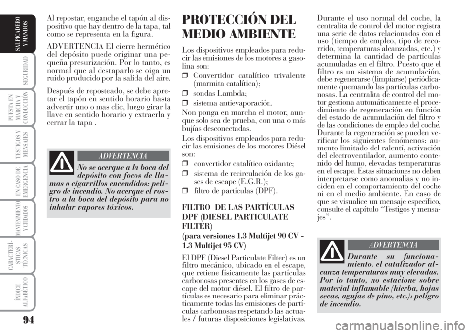 Lancia Musa 2010 Manual de Empleo y Cuidado (in Spanish) 94
SEGURIDAD
PUESTA EN
MARCHA Y
CONDUCCIÓN
TESTIGOS Y
MENSAJES
EN CASO DE
EMERGENCIA
MANTENIMIENTO
Y CUIDADOS
CARACTERÍ-
STICAS
TÉCNICAS
ÍNDICE
ALFABÉTICO
SALPICADERO
Y MANDOS
Durante el uso norm Lancia Musa 2010 Manual de Empleo y Cuidado (in Spanish) 94
SEGURIDAD
PUESTA EN
MARCHA Y
CONDUCCIÓN
TESTIGOS Y
MENSAJES
EN CASO DE
EMERGENCIA
MANTENIMIENTO
Y CUIDADOS
CARACTERÍ-
STICAS
TÉCNICAS
ÍNDICE
ALFABÉTICO
SALPICADERO
Y MANDOS
Durante el uso norm