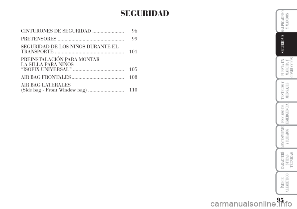 Lancia Musa 2010  Manual de Empleo y Cuidado (in Spanish) 95
PUESTA EN
MARCHA Y
CONDUCCIÓN
TESTIGOS Y
MENSAJES
EN CASO DE
EMERGENCIA
MANTENIMIENTO
Y CUIDADOS
CARACTERÍ-
STICAS
TÉCNICAS
ÍNDICE
ALFABÉTICO
SALPICADERO
Y MANDOS
SEGURIDAD
SEGURIDAD
CINTURONE