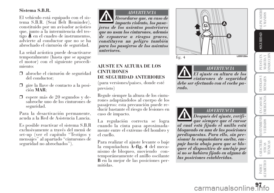 Lancia Musa 2010 Manual de Empleo y Cuidado (in Spanish) 97
PUESTA EN
MARCHA Y
CONDUCCIÓN
TESTIGOS Y
MENSAJES
EN CASO DE
EMERGENCIA
MANTENIMIENTO
Y CUIDADOS
CARACTERÍ-
STICAS
TÉCNICAS
ÍNDICE
ALFABÉTICO
SALPICADERO
Y MANDOS
SEGURIDAD
Sistema S.B.R.
El v Lancia Musa 2010 Manual de Empleo y Cuidado (in Spanish) 97
PUESTA EN
MARCHA Y
CONDUCCIÓN
TESTIGOS Y
MENSAJES
EN CASO DE
EMERGENCIA
MANTENIMIENTO
Y CUIDADOS
CARACTERÍ-
STICAS
TÉCNICAS
ÍNDICE
ALFABÉTICO
SALPICADERO
Y MANDOS
SEGURIDAD
Sistema S.B.R.
El v