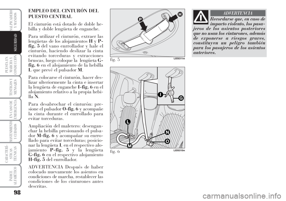 Lancia Musa 2010 Manual de Empleo y Cuidado (in Spanish) 98
PUESTA EN
MARCHA Y
CONDUCCIÓN
TESTIGOS Y
MENSAJES
EN CASO DE
EMERGENCIA
MANTENIMIENTO
Y CUIDADOS
CARACTERÍ-
STICAS
TÉCNICAS
ÍNDICE
ALFABÉTICO
SALPICADERO
Y MANDOS
SEGURIDAD
EMPLEO DEL CINTURÓ Lancia Musa 2010 Manual de Empleo y Cuidado (in Spanish) 98
PUESTA EN
MARCHA Y
CONDUCCIÓN
TESTIGOS Y
MENSAJES
EN CASO DE
EMERGENCIA
MANTENIMIENTO
Y CUIDADOS
CARACTERÍ-
STICAS
TÉCNICAS
ÍNDICE
ALFABÉTICO
SALPICADERO
Y MANDOS
SEGURIDAD
EMPLEO DEL CINTURÓ