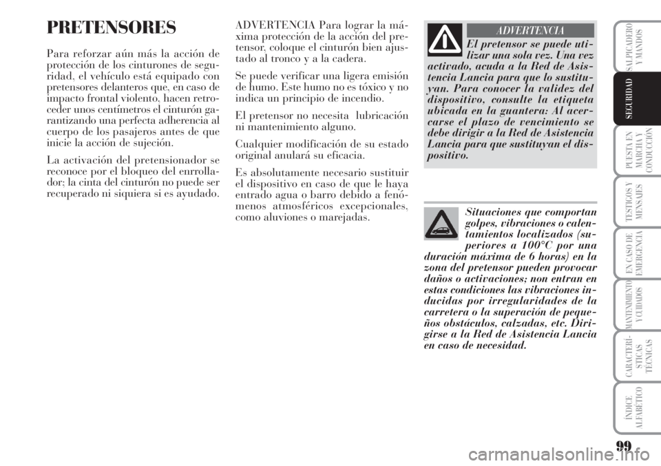Lancia Musa 2010  Manual de Empleo y Cuidado (in Spanish) 99
PUESTA EN
MARCHA Y
CONDUCCIÓN
TESTIGOS Y
MENSAJES
EN CASO DE
EMERGENCIA
MANTENIMIENTO
Y CUIDADOS
CARACTERÍ-
STICAS
TÉCNICAS
ÍNDICE
ALFABÉTICO
SALPICADERO
Y MANDOS
SEGURIDAD
PRETENSORES
Para re