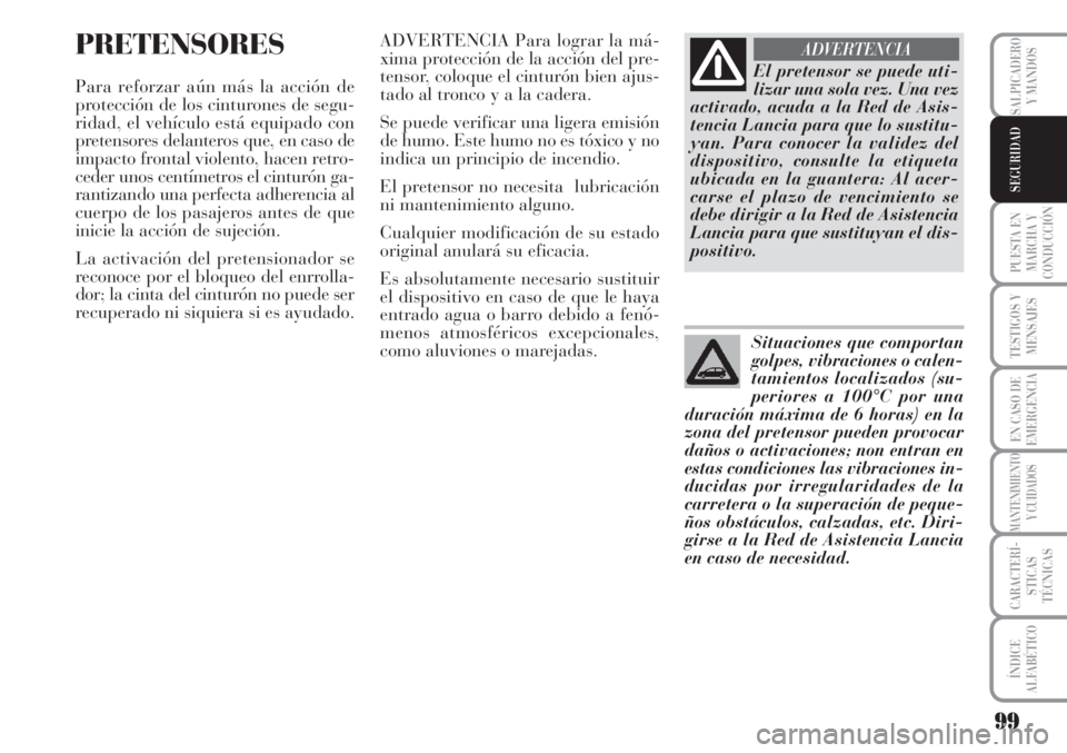 Lancia Musa 2010 Manual de Empleo y Cuidado (in Spanish) 99
PUESTA EN
MARCHA Y
CONDUCCIÓN
TESTIGOS Y
MENSAJES
EN CASO DE
EMERGENCIA
MANTENIMIENTO
Y CUIDADOS
CARACTERÍ-
STICAS
TÉCNICAS
ÍNDICE
ALFABÉTICO
SALPICADERO
Y MANDOS
SEGURIDAD
PRETENSORES
Para re Lancia Musa 2010 Manual de Empleo y Cuidado (in Spanish) 99
PUESTA EN
MARCHA Y
CONDUCCIÓN
TESTIGOS Y
MENSAJES
EN CASO DE
EMERGENCIA
MANTENIMIENTO
Y CUIDADOS
CARACTERÍ-
STICAS
TÉCNICAS
ÍNDICE
ALFABÉTICO
SALPICADERO
Y MANDOS
SEGURIDAD
PRETENSORES
Para re