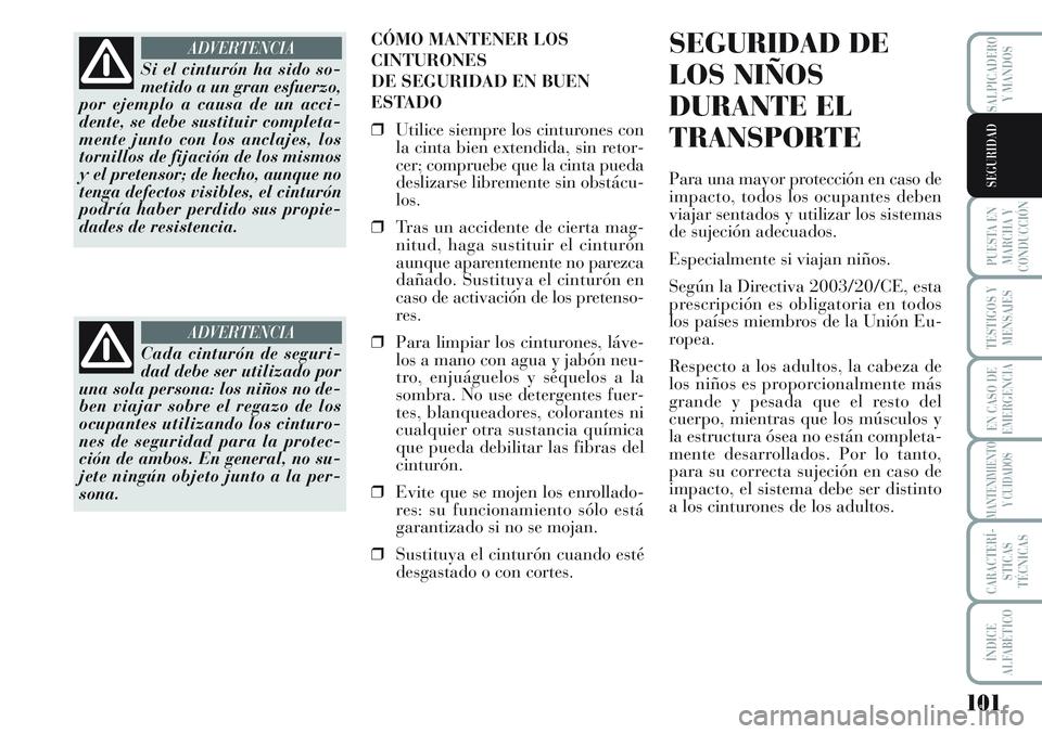 Lancia Musa 2011 Manual de Empleo y Cuidado (in Spanish) 101
PUESTA EN
MARCHA Y
CONDUCCIÓN
TESTIGOS Y
MENSAJES
EN CASO DE
EMERGENCIA
MANTENIMIENTO
Y CUIDADOS
CARACTERÍ-
STICAS
TÉCNICAS
ÍNDICE
ALFABÉTICO
SALPICADERO
Y MANDOS
SEGURIDAD
CÓMO MANTENER LOS Lancia Musa 2011 Manual de Empleo y Cuidado (in Spanish) 101
PUESTA EN
MARCHA Y
CONDUCCIÓN
TESTIGOS Y
MENSAJES
EN CASO DE
EMERGENCIA
MANTENIMIENTO
Y CUIDADOS
CARACTERÍ-
STICAS
TÉCNICAS
ÍNDICE
ALFABÉTICO
SALPICADERO
Y MANDOS
SEGURIDAD
CÓMO MANTENER LOS