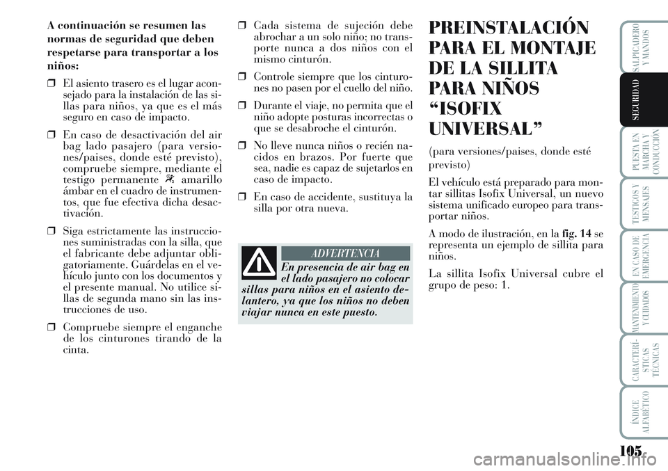 Lancia Musa 2011 Manual de Empleo y Cuidado (in Spanish) 105
PUESTA EN
MARCHA Y
CONDUCCIÓN
TESTIGOS Y
MENSAJES
EN CASO DE
EMERGENCIA
MANTENIMIENTO
Y CUIDADOS
CARACTERÍ-
STICAS
TÉCNICAS
ÍNDICE
ALFABÉTICO
SALPICADERO
Y MANDOS
SEGURIDAD
A continuación se Lancia Musa 2011 Manual de Empleo y Cuidado (in Spanish) 105
PUESTA EN
MARCHA Y
CONDUCCIÓN
TESTIGOS Y
MENSAJES
EN CASO DE
EMERGENCIA
MANTENIMIENTO
Y CUIDADOS
CARACTERÍ-
STICAS
TÉCNICAS
ÍNDICE
ALFABÉTICO
SALPICADERO
Y MANDOS
SEGURIDAD
A continuación se