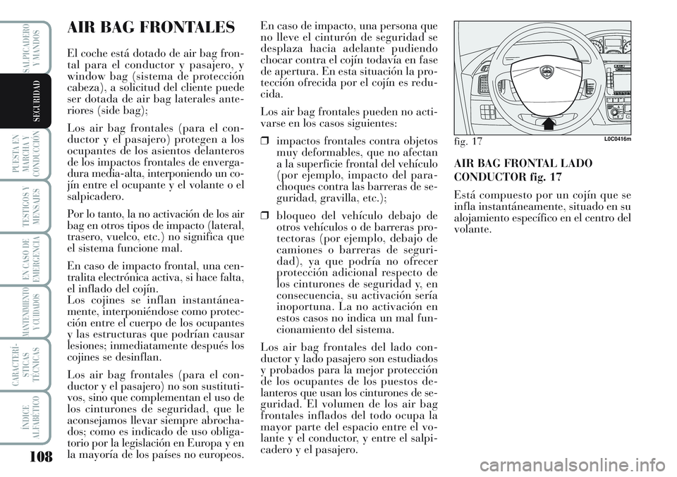 Lancia Musa 2011 Manual de Empleo y Cuidado (in Spanish) 108
PUESTA EN
MARCHA Y
CONDUCCIÓN
TESTIGOS Y
MENSAJES
EN CASO DE
EMERGENCIA
MANTENIMIENTO
Y CUIDADOS
CARACTERÍ-
STICAS
TÉCNICAS
ÍNDICE
ALFABÉTICO
SALPICADERO
Y MANDOS
SEGURIDAD
AIR BAG FRONTALES
Lancia Musa 2011 Manual de Empleo y Cuidado (in Spanish) 108
PUESTA EN
MARCHA Y
CONDUCCIÓN
TESTIGOS Y
MENSAJES
EN CASO DE
EMERGENCIA
MANTENIMIENTO
Y CUIDADOS
CARACTERÍ-
STICAS
TÉCNICAS
ÍNDICE
ALFABÉTICO
SALPICADERO
Y MANDOS
SEGURIDAD
AIR BAG FRONTALES