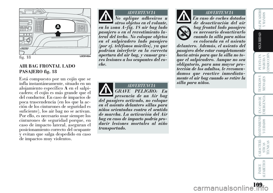 Lancia Musa 2011 Manual de Empleo y Cuidado (in Spanish) 109
PUESTA EN
MARCHA Y
CONDUCCIÓN
TESTIGOS Y
MENSAJES
EN CASO DE
EMERGENCIA
MANTENIMIENTO
Y CUIDADOS
CARACTERÍ-
STICAS
TÉCNICAS
ÍNDICE
ALFABÉTICO
SALPICADERO
Y MANDOS
SEGURIDAD
fig. 18L0C0145m
AI Lancia Musa 2011 Manual de Empleo y Cuidado (in Spanish) 109
PUESTA EN
MARCHA Y
CONDUCCIÓN
TESTIGOS Y
MENSAJES
EN CASO DE
EMERGENCIA
MANTENIMIENTO
Y CUIDADOS
CARACTERÍ-
STICAS
TÉCNICAS
ÍNDICE
ALFABÉTICO
SALPICADERO
Y MANDOS
SEGURIDAD
fig. 18L0C0145m
AI
