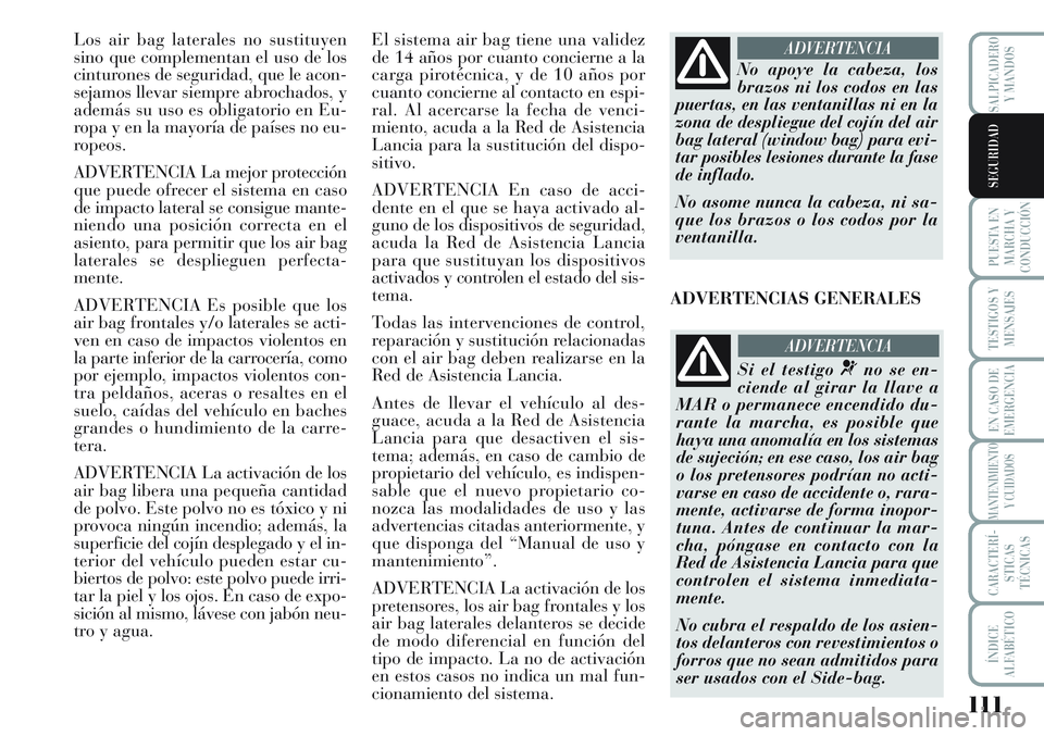 Lancia Musa 2011 Manual de Empleo y Cuidado (in Spanish) 111
PUESTA EN
MARCHA Y
CONDUCCIÓN
TESTIGOS Y
MENSAJES
EN CASO DE
EMERGENCIA
MANTENIMIENTO
Y CUIDADOS
CARACTERÍ-
STICAS
TÉCNICAS
ÍNDICE
ALFABÉTICO
SALPICADERO
Y MANDOS
SEGURIDAD
Los air bag latera Lancia Musa 2011 Manual de Empleo y Cuidado (in Spanish) 111
PUESTA EN
MARCHA Y
CONDUCCIÓN
TESTIGOS Y
MENSAJES
EN CASO DE
EMERGENCIA
MANTENIMIENTO
Y CUIDADOS
CARACTERÍ-
STICAS
TÉCNICAS
ÍNDICE
ALFABÉTICO
SALPICADERO
Y MANDOS
SEGURIDAD
Los air bag latera