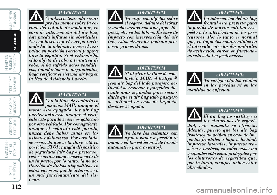 Lancia Musa 2011 Manual de Empleo y Cuidado (in Spanish) 112
PUESTA EN
MARCHA Y
CONDUCCIÓN
TESTIGOS Y
MENSAJES
EN CASO DE
EMERGENCIA
MANTENIMIENTO
Y CUIDADOS
CARACTERÍ-
STICAS
TÉCNICAS
ÍNDICE
ALFABÉTICO
SALPICADERO
Y MANDOS
SEGURIDAD
Conduzca teniendo Lancia Musa 2011 Manual de Empleo y Cuidado (in Spanish) 112
PUESTA EN
MARCHA Y
CONDUCCIÓN
TESTIGOS Y
MENSAJES
EN CASO DE
EMERGENCIA
MANTENIMIENTO
Y CUIDADOS
CARACTERÍ-
STICAS
TÉCNICAS
ÍNDICE
ALFABÉTICO
SALPICADERO
Y MANDOS
SEGURIDAD
Conduzca teniendo