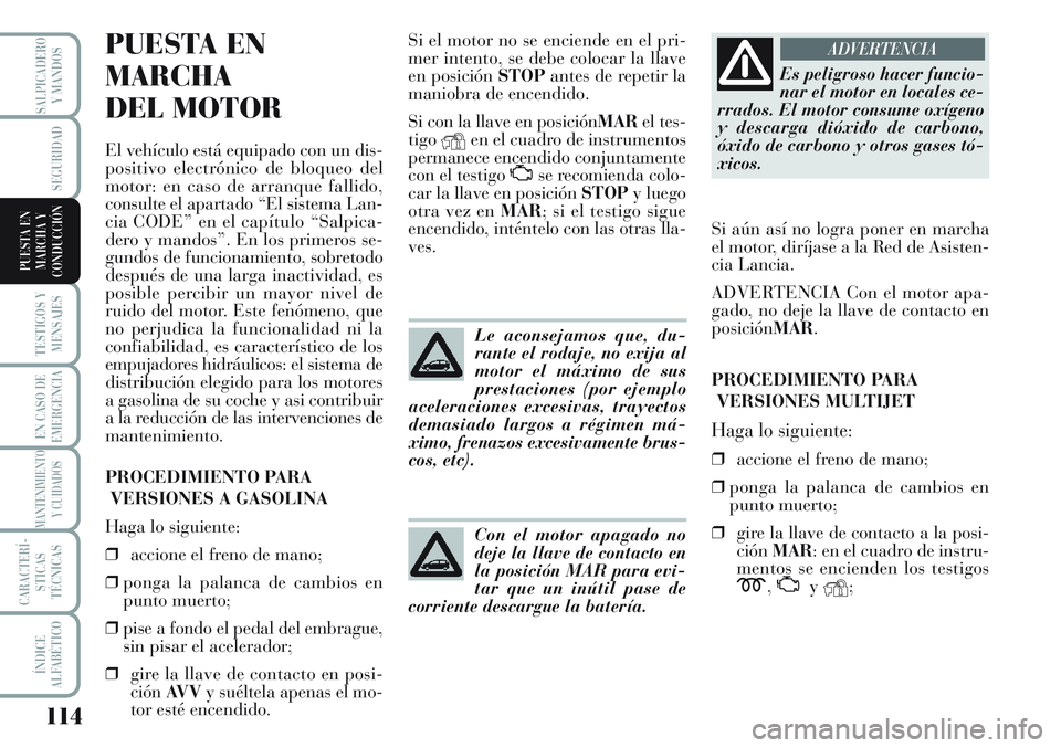 Lancia Musa 2011 Manual de Empleo y Cuidado (in Spanish) 114
TESTIGOS Y
MENSAJES
EN CASO DE
EMERGENCIA
MANTENIMIENTO
Y CUIDADOS
CARACTERÍ-
STICAS
TÉCNICAS
ÍNDICE
ALFABÉTICO
SALPICADERO
Y MANDOS
SEGURIDAD
PUESTA EN
MARCHA Y
CONDUCCIÓN
PUESTA EN
MARCHA
D Lancia Musa 2011 Manual de Empleo y Cuidado (in Spanish) 114
TESTIGOS Y
MENSAJES
EN CASO DE
EMERGENCIA
MANTENIMIENTO
Y CUIDADOS
CARACTERÍ-
STICAS
TÉCNICAS
ÍNDICE
ALFABÉTICO
SALPICADERO
Y MANDOS
SEGURIDAD
PUESTA EN
MARCHA Y
CONDUCCIÓN
PUESTA EN
MARCHA
D