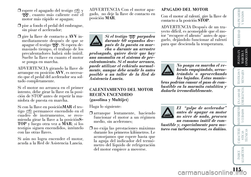 Lancia Musa 2011 Manual de Empleo y Cuidado (in Spanish) 115
TESTIGOS Y
MENSAJES
EN CASO DE
EMERGENCIA
MANTENIMIENTO
Y CUIDADOS
CARACTERÍ-
STICAS
TÉCNICAS
ÍNDICE
ALFABÉTICO
SALPICADERO
Y MANDOS
SEGURIDAD
PUESTA EN
MARCHA Y
CONDUCCIÓN
❒espere el apaga Lancia Musa 2011 Manual de Empleo y Cuidado (in Spanish) 115
TESTIGOS Y
MENSAJES
EN CASO DE
EMERGENCIA
MANTENIMIENTO
Y CUIDADOS
CARACTERÍ-
STICAS
TÉCNICAS
ÍNDICE
ALFABÉTICO
SALPICADERO
Y MANDOS
SEGURIDAD
PUESTA EN
MARCHA Y
CONDUCCIÓN
❒espere el apaga