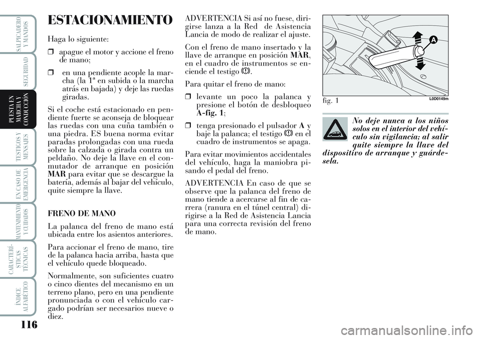 Lancia Musa 2011 Manual de Empleo y Cuidado (in Spanish) 116
TESTIGOS Y
MENSAJES
EN CASO DE
EMERGENCIA
MANTENIMIENTO
Y CUIDADOS
CARACTERÍ-
STICAS
TÉCNICAS
ÍNDICE
ALFABÉTICO
SALPICADERO
Y MANDOS
SEGURIDAD
PUESTA EN
MARCHA Y
CONDUCCIÓN
ESTACIONAMIENTO
Ha Lancia Musa 2011 Manual de Empleo y Cuidado (in Spanish) 116
TESTIGOS Y
MENSAJES
EN CASO DE
EMERGENCIA
MANTENIMIENTO
Y CUIDADOS
CARACTERÍ-
STICAS
TÉCNICAS
ÍNDICE
ALFABÉTICO
SALPICADERO
Y MANDOS
SEGURIDAD
PUESTA EN
MARCHA Y
CONDUCCIÓN
ESTACIONAMIENTO
Ha